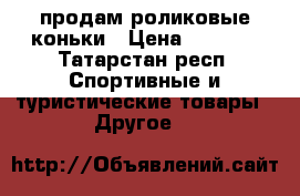 продам роликовые коньки › Цена ­ 1 000 - Татарстан респ. Спортивные и туристические товары » Другое   